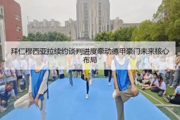 拜仁穆西亚拉续约谈判进度牵动德甲豪门未来核心布局